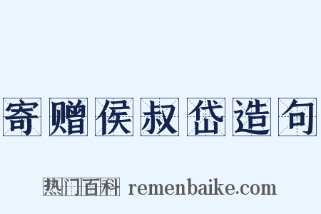 寄赠侯叔岱造句是什么意思的图片